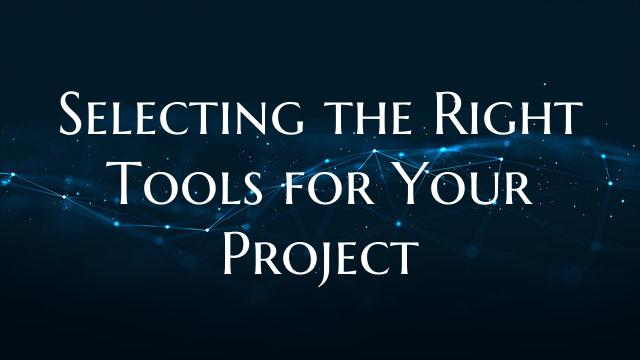Selecting the Right Tools for Your Project